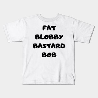 Fat Bob from Paul Calf’s video diary Kids T-Shirt